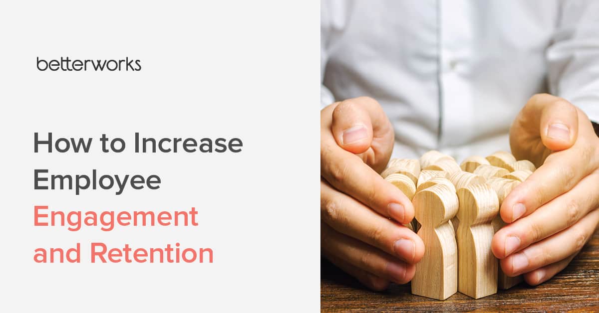 Learn How to Increase Employee Engagement and Retention - Betterworks